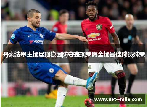 丹索法甲主场展现稳固防守表现荣膺全场最佳球员殊荣