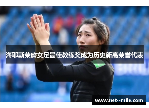 海耶斯荣膺女足最佳教练奖成为历史新高荣誉代表