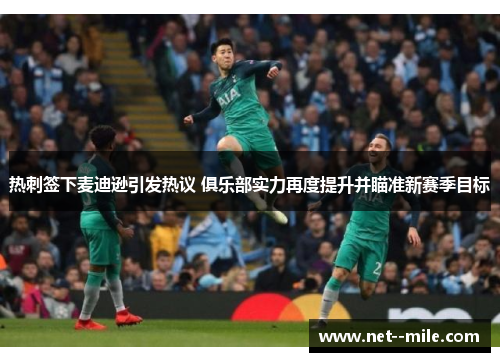 热刺签下麦迪逊引发热议 俱乐部实力再度提升并瞄准新赛季目标