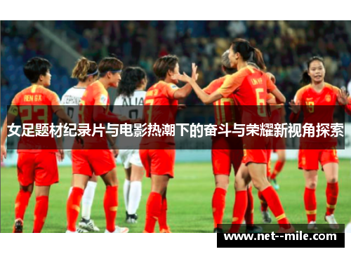女足题材纪录片与电影热潮下的奋斗与荣耀新视角探索